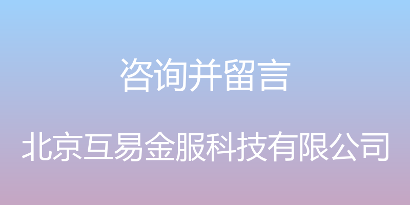 咨询并留言 - 北京互易金服科技有限公司