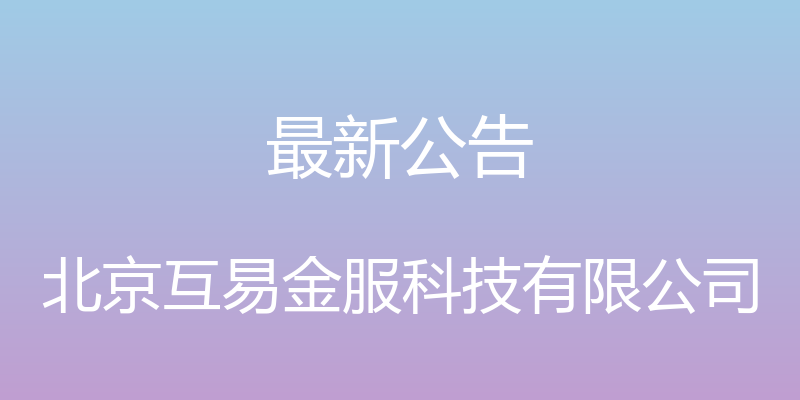 最新公告 - 北京互易金服科技有限公司